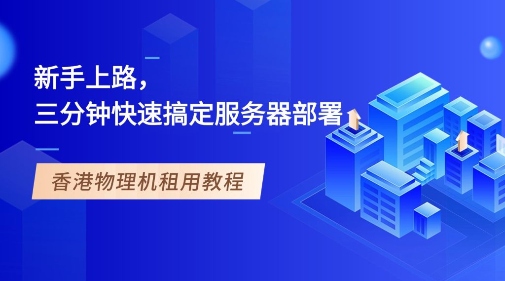 香港物理機租用教程：新手上路，三分鐘快速搞定服務(wù)器部署